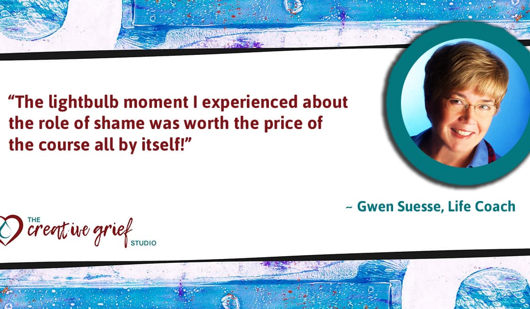 Certified Creative Grief Support Practitioner Gwen Suesse says…